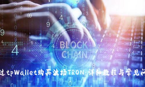 如何通过tpWallet购买波场TRON：详细教程与常见问题解答