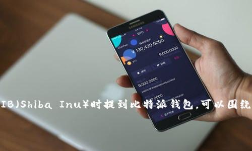 是的，可以提到比特派钱包（Bitpie Wallet）。比特派钱包是一款多资产数字货币钱包，支持多种主流加密货币的存取和管理。如果在介绍SHIB（Shiba Inu）时提到比特派钱包，可以围绕该钱包的安全性、易用性及其支持SHIB交易的功能进行详细说明。这对于希望在比特派钱包中管理SHIB资产的用户来说是有价值的信息。 

如果你需要更详细的内容，可以告诉我，我会帮助你扩展相关的主题。