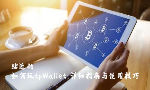 贴近的  
如何玩tpWallet：详细指南与使用技巧