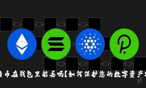 比特币在钱包里能丢吗？如何保护您的数字资产安全