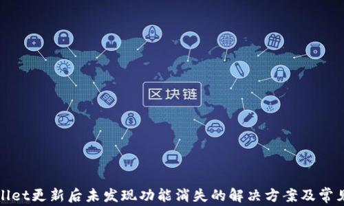 
tpWallet更新后未发现功能消失的解决方案及常见问题