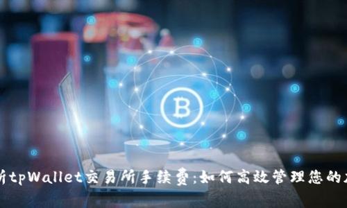 深入解析tpWallet交易所手续费：如何高效管理您的加密资产