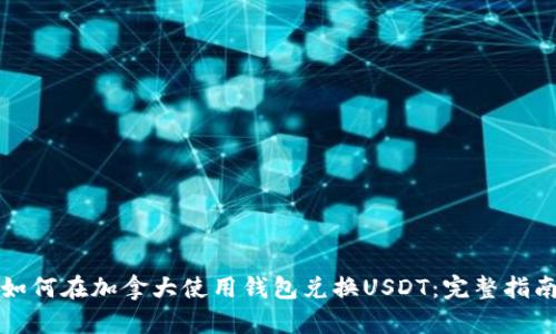如何在加拿大使用钱包兑换USDT：完整指南