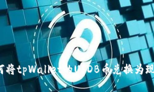 如何将tpWallet的USDB币兑换为现金？