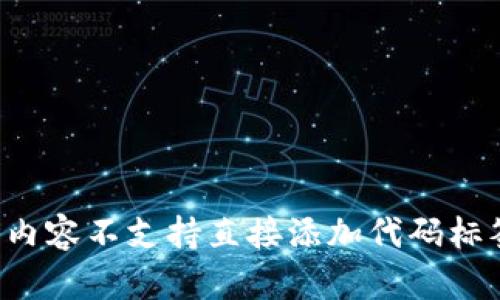 文本内容不支持直接添加代码标签，如