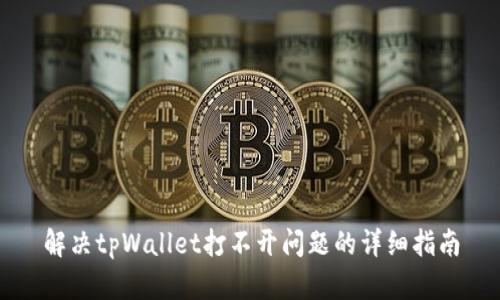解决tpWallet打不开问题的详细指南