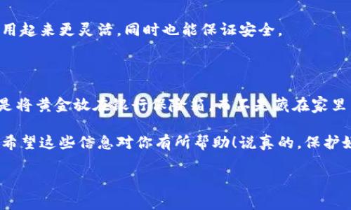 冷钱包以太坊是指一种用于存储以太坊（Ethereum）及其相关资产（如ERC-20代币）的安全方式。冷钱包并不连接到互联网，从而有效地降低了被黑客攻击或盗窃的风险。相对比之下，热钱包则是常连接网络，虽然使用方便，但安全性较低。

### 1. 为什么选择冷钱包？

首先，安全性是每一个投资者最关心的问题。随着加密货币的普及，黑客攻击事件也屡见不鲜。很多用户在热钱包中存储大量资产，结果导致了惨痛的损失。冷钱包的最大好处就是它不受网络攻击的影响，这让很多想要长时间持有数字货币的人感到更加安心。

### 2. 冷钱包的种类

硬件钱包
硬件钱包是一种物理设备，专门设计用于安全存储私钥。常见示例包括Ledger Nano S、Trezor等。用户可以将硬件钱包离线保存，然后在需要交易时临时连接到计算机进行操作。

纸钱包
纸钱包是将私钥和公钥打印在纸上的一种方式。尽管它是冷钱包中最简单的形式，但用户必须小心保管这张纸，避免丢失或损坏，因为一旦损坏，资产也无法找回。

离线软件钱包
这是在没有互联网连接的计算机上生成和存储私钥的软件。和硬件钱包类似，离线软件钱包确保了私钥的安全性。

### 3. 如何创建冷钱包以太坊？

第一步：选择冷钱包的类型
首先，你需要决定使用哪种冷钱包。比如，如果你偏好硬件钱包，可以选择流行品牌如Ledger或Trezor。如果你对手工操作感兴趣，可以尝试纸钱包。

第二步：生成地址
如果选择硬件钱包，按照设备厂商的说明连接并生成你的以太坊地址。对于纸钱包，可以使用可信的在线生成器（建议在无网络环境下操作）来生成以太坊地址。

第三步：转移资金
一旦你有了以太坊地址，就可以将以太坊从你的热钱包转移到冷钱包。当转移完成后，建议确认交易在区块链上已被验证。

### 4. 冷钱包的优势与劣势

优势
1. 高安全性：由于冷钱包不连接互联网，安全性极高，能有效防止黑客攻击。
2. 易于长期存储：适合长时间持有的用户，避免频繁操作。
3. 控制权：用户掌握私钥，拥有对资产的完全控制权。

劣势
1. 使用不便：相较于热钱包，冷钱包在交易时需要更繁琐的操作。
2. 物理损失：纸钱包如果丢失或损坏，无法恢复；硬件钱包若发生损坏也会造成损失。
3. 初始成本：硬件钱包需要购买，存在一定的前期投入。

### 5. 使用冷钱包的注意事项

备份及安全
不管使用哪种冷钱包，都要备份你的私钥、恢复词或种子短语。建议将其保存在安全的地方，比如保险柜或银行的保管箱，而不仅仅是你的手机中。

与热钱包结合使用
许多人选择将一部分资产存储在热钱包中以应对日常交易，而将大部分资金放在冷钱包中以保持安全。这样使用起来更灵活，同时也能保证安全。

### 6. 结语

冷钱包以太坊提供了一种安全、有效的方式来存储你的数字资产，适合希望长期持有的用户。举个例子，这就像是将黄金放在银行保险箱，而不是藏在家里。虽然使用冷钱包可能会略显麻烦，尤其是在需要频繁交易时，但为了资产安全，选择冷钱包绝对是明智的决定。

无论你是新手还是老手，理解冷钱包的运作方式以及其优缺点都有助于你在复杂的数字货币世界中做好决策。希望这些信息对你有所帮助！说真的，保护好你的资产才是最重要的，选择适合自己的钱包，让你的投资更安心！

这样一来，相信你对冷钱包以太坊有了更深入的理解。如果还有其他疑问，随时问我！