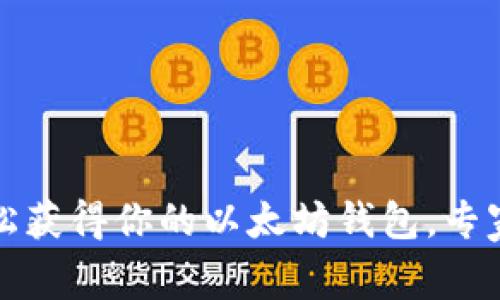 独家秘籍：轻松获得你的以太坊钱包，专家推荐全攻略！