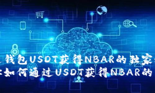 如何通过钱包USDT获得NBAR的独家秘诀
专家教你如何通过USDT获得NBAR的独家秘诀