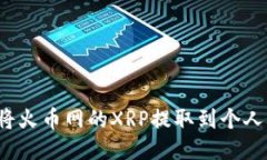 如何将火币网的XRP提取到个人钱包？