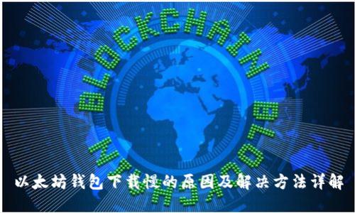 以太坊钱包下载慢的原因及解决方法详解