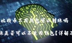 详细解答：比特币不用钱包可以转账吗比特币转