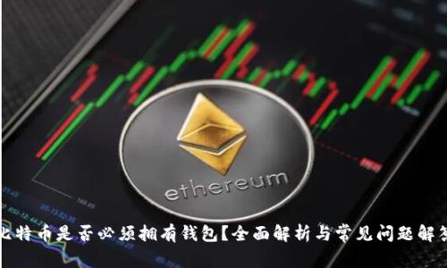 比特币是否必须拥有钱包？全面解析与常见问题解答