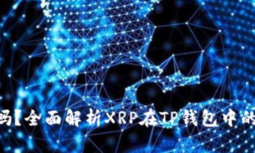 XRP可以放在TP钱包吗？全面解析XRP在TP钱包中的存储安全与使用方法