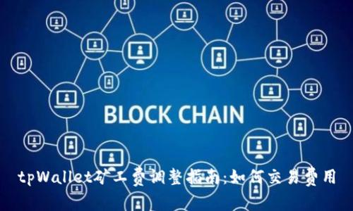 tpWallet矿工费调整指南：如何交易费用
