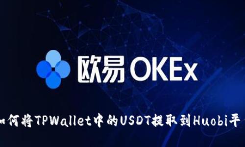 如何将TPWallet中的USDT提取到Huobi平台