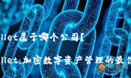 tpWallet属于哪个公司？

tpWallet：加密数字资产管理的最佳选择